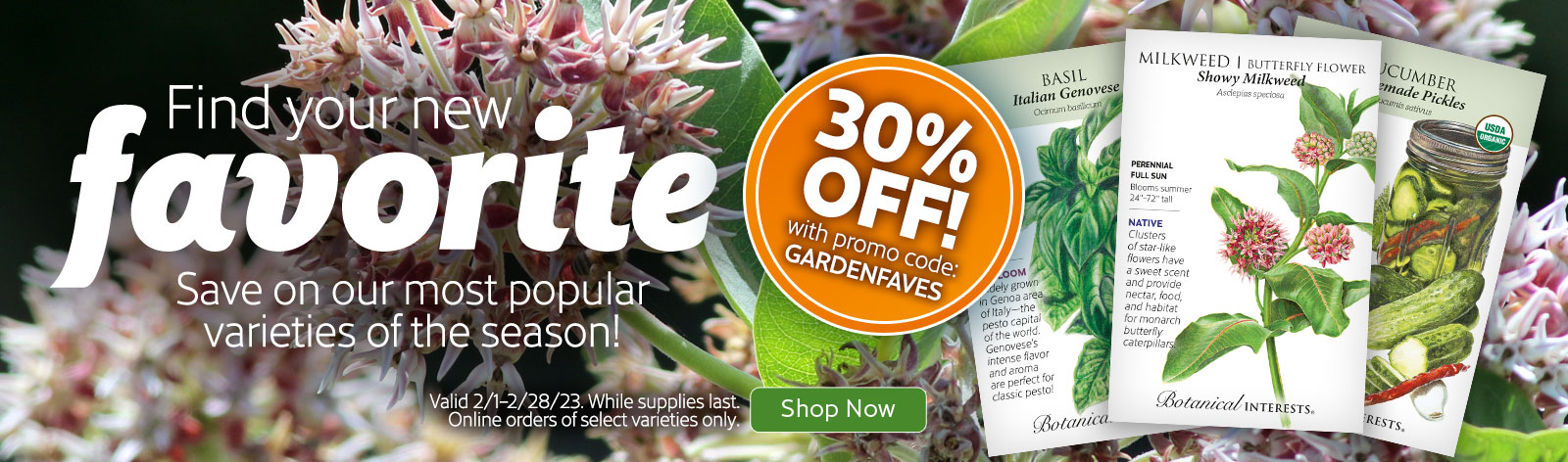 30% off our most popular varieties of 2023 from 2/1/23-2/28/23 with promo code GARDENFAVES.