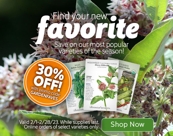 Mobile - 30% off our most popular varieties of 2023 from 2/1/23-2/28/23 with promo code GARDENFAVES.