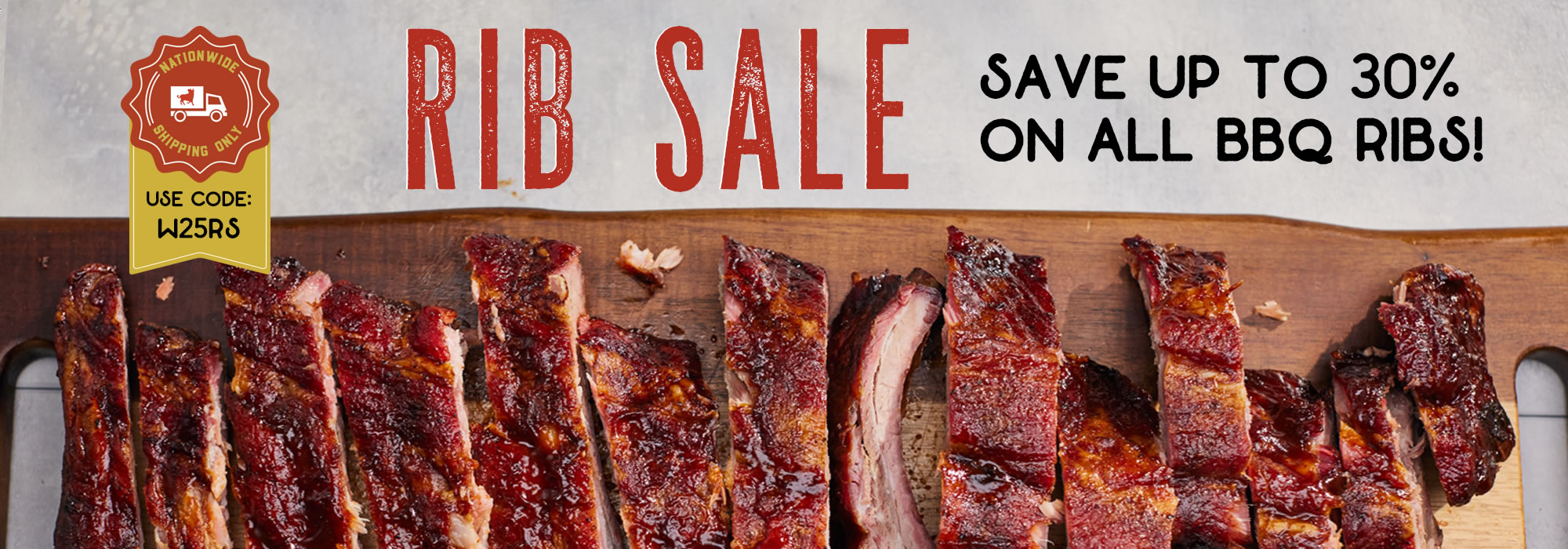 Rib Sale. Save up to 30% on all Ribs.  Use code W25RS