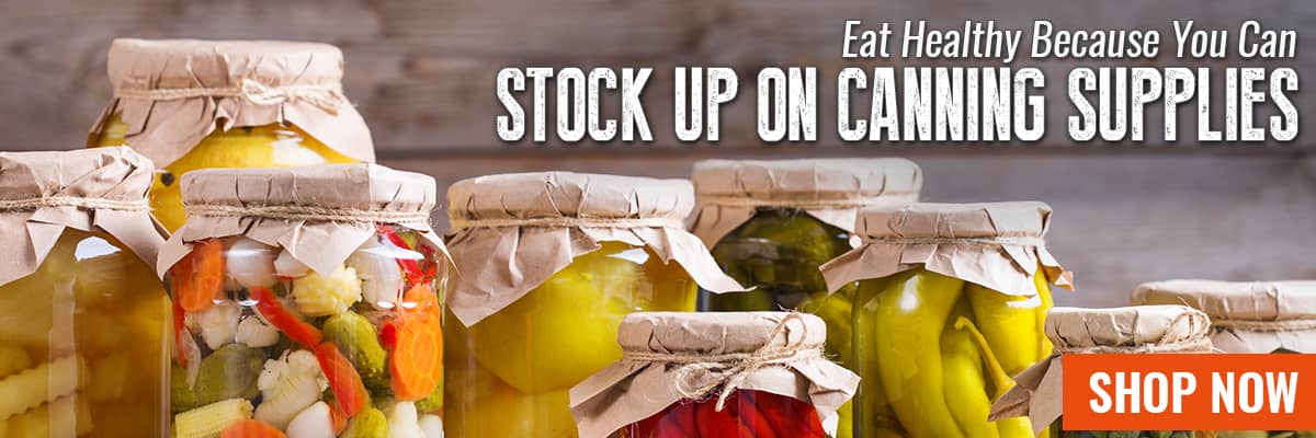 Eat Healthy Because You Can, Stock Up on Canning Supplies - SHOP NOW