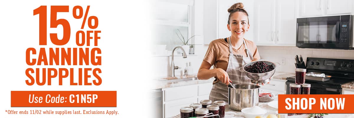 15% off Canning Supplies - USE CODE: C1N5P - SHOP NOW - offer ends 11/02 while supplies last. Exclusions apply.