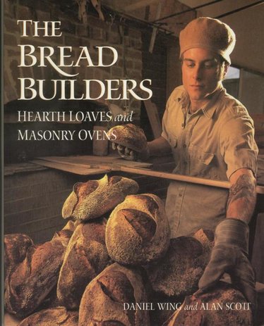 The Bread Builders: Hearth Loaves and Masonry Ovens Book