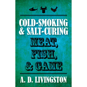 Cold Smoking & Salt Curing Meat, Fish & Game Book