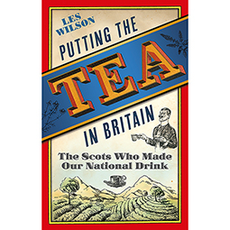 Putting the Tea in Britain - The Scots Who Made Our National Drink- 260 page hardcover