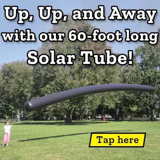 Up, Up, and Away with our 60-foot long Solar Tube!