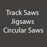 Track Saws, Jigsaws and Circular Saws