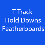 T-Track, Hold Downs and Featherboards